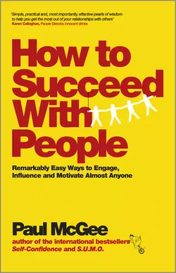 How to Succeed with People. Remarkably easy ways to engage  influence and motivate almost anyone Paul McGee