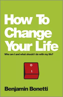 How To Change Your Life. Who am I and what should I do with my life?, Benjamin Bonetti