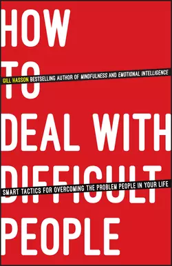 How To Deal With Difficult People. Smart Tactics for Overcoming the Problem People in Your Life, Джил Хессон