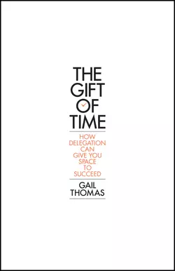 The Gift of Time. How Delegation Can Give you Space to Succeed Gail Thomas