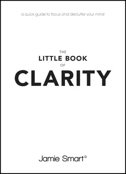 The Little Book of Clarity. A Quick Guide to Focus and Declutter Your Mind Jamie Smart