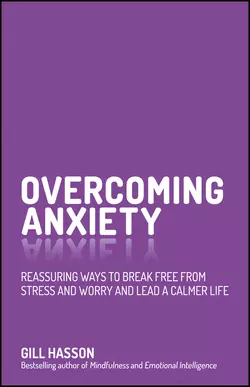 Overcoming Anxiety. Reassuring Ways to Break Free from Stress and Worry and Lead a Calmer Life Джил Хессон