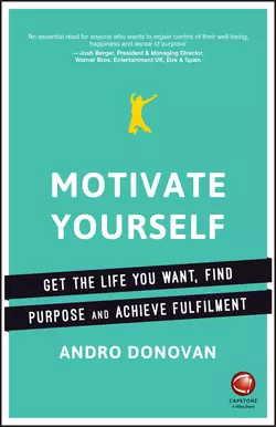 Motivate Yourself. Get the Life You Want, Find Purpose and Achieve Fulfilment, Andro Donovan