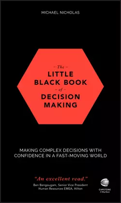 The Little Black Book of Decision Making. Making Complex Decisions with Confidence in a Fast-Moving World, Michael Nicholas