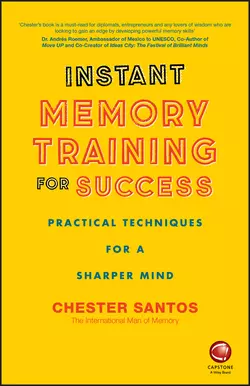 Instant Memory Training For Success. Practical Techniques for a Sharper Mind, Chester Santos