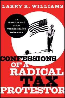 Confessions of a Radical Tax Protestor. An Inside Expose of the Tax Resistance Movement, Larry Williams