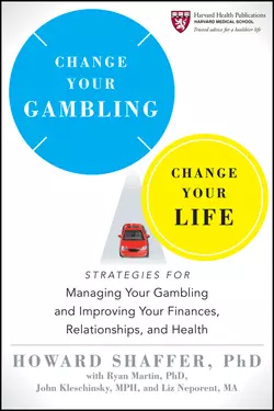 Change Your Gambling, Change Your Life. Strategies for Managing Your Gambling and Improving Your Finances, Relationships, and Health, Howard Shaffer