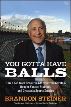 You Gotta Have Balls. How a Kid from Brooklyn Started From Scratch, Bought Yankee Stadium, and Created a Sports Empire, Brandon Steiner