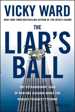 The Liar′s Ball. The Extraordinary Saga of How One Building Broke the World′s Toughest Tycoons, Vicky Ward