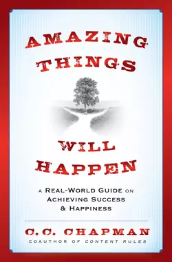 Amazing Things Will Happen. A Real-World Guide on Achieving Success and Happiness, C. Chapman