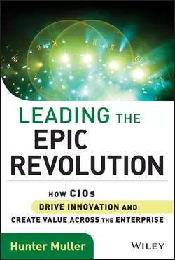 Leading the Epic Revolution. How CIOs Drive Innovation and Create Value Across the Enterprise, Hunter Muller