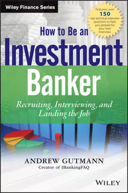 How to Be an Investment Banker. Recruiting, Interviewing, and Landing the Job, Andrew Gutmann