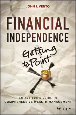 Financial Independence (Getting to Point X). An Advisor′s Guide to Comprehensive Wealth Management, John Vento