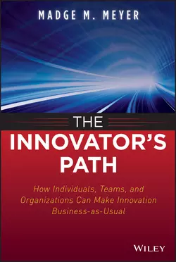 The Innovator′s Path. How Individuals  Teams  and Organizations Can Make Innovation Business-as-Usual Madge Meyer