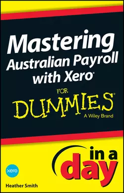 Mastering Australian Payroll with Xero In A Day For Dummies Heather Smith