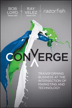 Converge. Transforming Business at the Intersection of Marketing and Technology, Ray Velez