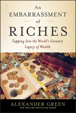 An Embarrassment of Riches. Tapping Into the World′s Greatest Legacy of Wealth, Alexander Green