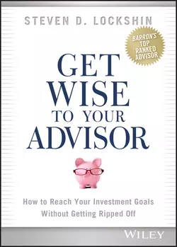 Get Wise to Your Advisor. How to Reach Your Investment Goals Without Getting Ripped Off, Steven Lockshin