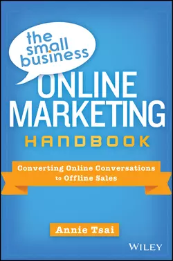 The Small Business Online Marketing Handbook. Converting Online Conversations to Offline Sales, Annie Tsai