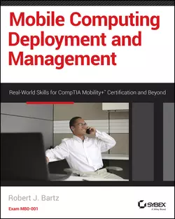 Mobile Computing Deployment and Management. Real World Skills for CompTIA Mobility+ Certification and Beyond, Robert Bartz