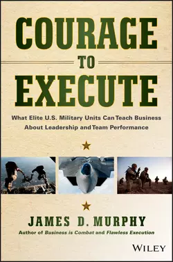 Courage to Execute. What Elite U.S. Military Units Can Teach Business About Leadership and Team Performance, James Murphy