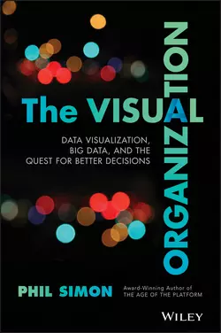 The Visual Organization. Data Visualization  Big Data  and the Quest for Better Decisions Phil Simon