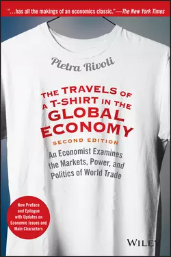 The Travels of a T-Shirt in the Global Economy. An Economist Examines the Markets, Power, and Politics of World Trade. New Preface and Epilogue with Updates on Economic Issues and Main Characters, Pietra Rivoli