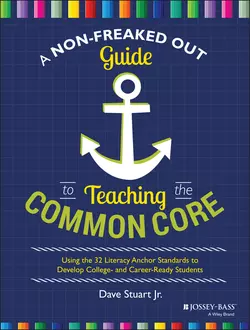 A Non-Freaked Out Guide to Teaching the Common Core. Using the 32 Literacy Anchor Standards to Develop College- and Career-Ready Students, Dave Jr.