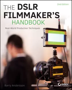 The DSLR Filmmaker′s Handbook. Real-World Production Techniques, Barry Andersson