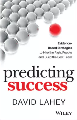 Predicting Success. Evidence-Based Strategies to Hire the Right People and Build the Best Team, David Lahey