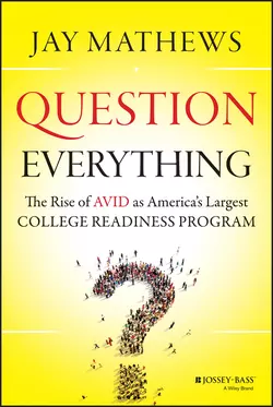 Question Everything. The Rise of AVID as America′s Largest College Readiness Program, Jay Mathews