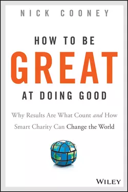 How To Be Great At Doing Good. Why Results Are What Count and How Smart Charity Can Change the World, Nick Cooney