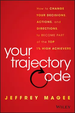 Your Trajectory Code. How to Change Your Decisions, Actions, and Directions, to Become Part of the Top 1% High Achievers, Jeffrey Magee