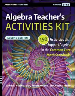 Algebra Teacher′s Activities Kit. 150 Activities that Support Algebra in the Common Core Math Standards, Grades 6-12, Erin Muschla-Berry