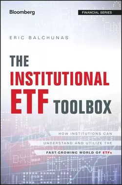 The Institutional ETF Toolbox. How Institutions Can Understand and Utilize the Fast-Growing World of ETFs, Eric Balchunas