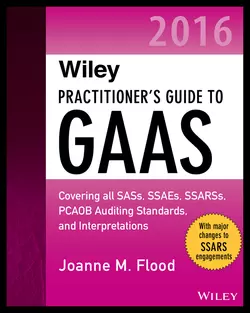 Wiley Practitioner′s Guide to GAAS 2016. Covering all SASs, SSAEs, SSARSs, PCAOB Auditing Standards, and Interpretations, Joanne Flood