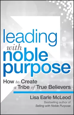 Leading with Noble Purpose. How to Create a Tribe of True Believers, Lisa McLeod