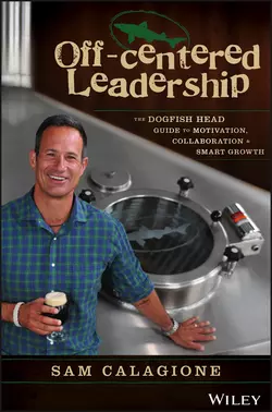 Off-Centered Leadership. The Dogfish Head Guide to Motivation, Collaboration and Smart Growth, Sam Calagione