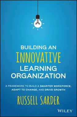 Building an Innovative Learning Organization. A Framework to Build a Smarter Workforce, Adapt to Change, and Drive Growth, Russell Sarder