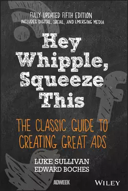 Hey, Whipple, Squeeze This. The Classic Guide to Creating Great Ads, Luke Sullivan