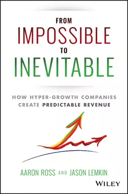 From Impossible To Inevitable. How Hyper-Growth Companies Create Predictable Revenue, Aaron Ross