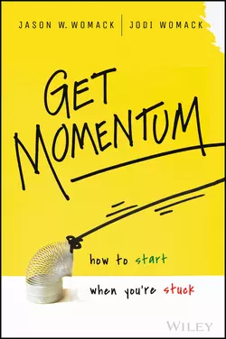 Get Momentum. How to Start When You′re Stuck, Jodi Womack