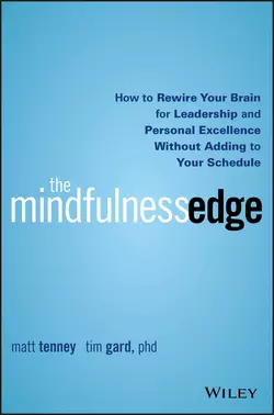 The Mindfulness Edge. How to Rewire Your Brain for Leadership and Personal Excellence Without Adding to Your Schedule, Matt Tenney