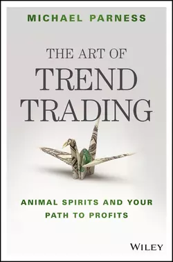 The Art of Trend Trading. Animal Spirits and Your Path to Profits, Michael Parness