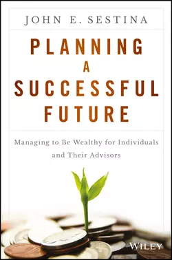 Planning a Successful Future. Managing to Be Wealthy for Individuals and Their Advisors, John Sestina