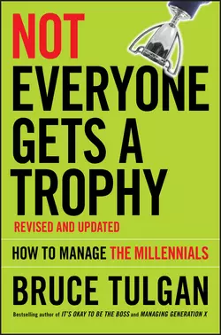 Not Everyone Gets A Trophy. How to Manage the Millennials, Bruce Tulgan