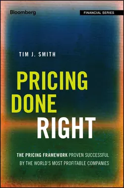 Pricing Done Right. The Pricing Framework Proven Successful by the World′s Most Profitable Companies, Tim Smith