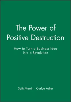 The Power of Positive Destruction. How to Turn a Business Idea Into a Revolution, Carlye Adler