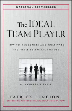 The Ideal Team Player. How to Recognize and Cultivate The Three Essential Virtues, Патрик Ленсиони