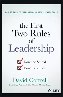 The First Two Rules of Leadership. Don′t be Stupid, Don′t be a Jerk, David Cottrell